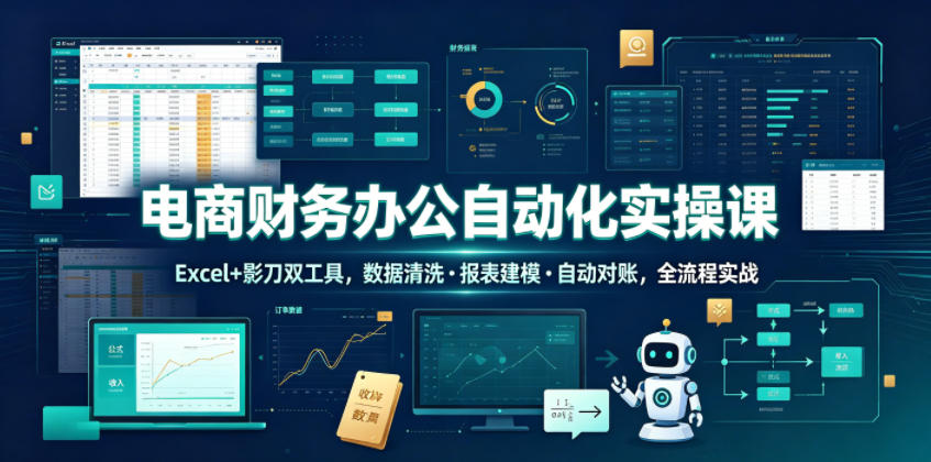 电商财务办公自动化实操课，Excel+影刀双工具，数据清洗・报表建模・自动对账，全流程实战-网赚36计