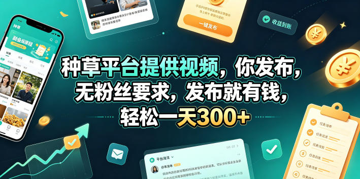 种草平台提供视频，你发布，无粉丝要求，发布就有钱，轻松一天300+【揭秘】-网赚36计