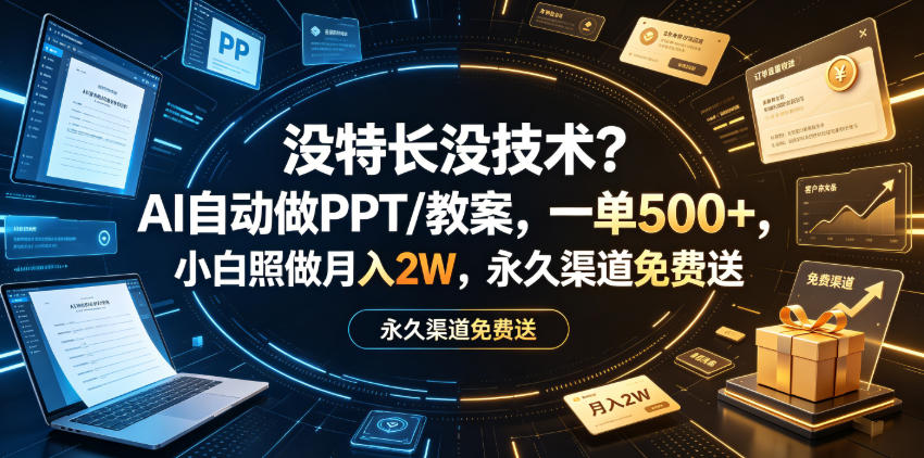 没特长没技术？AI自动做PPT/教案，一单500+，小白照做月入2W，永久渠道免费送【揭秘】-网赚36计