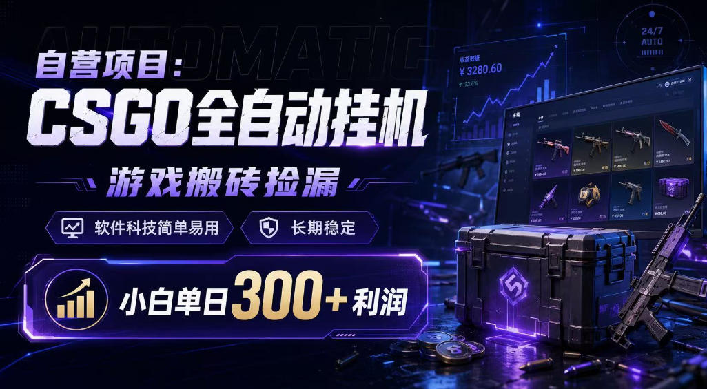 自营项目：CSGO全自动挂G，游戏搬砖捡漏，软件科技简单易用，长期稳定，小白单日300+利润【揭秘】-网赚36计