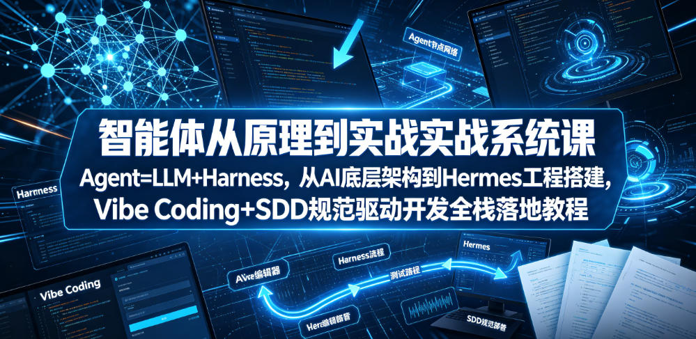 智能体从原理到实战系统课Agent=LLM+Harness,从AI底层架构到Hermes工程搭建,Vibe Coding+SDD规范驱动开发全栈落地教程-网赚36计