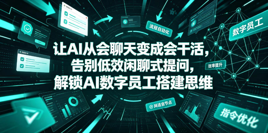 让AI从会聊天变成会干活,告别低效闲聊式提问,解锁AI数字员工搭建思维-网赚36计