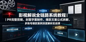 影视解说全链路系统教程｜PR完整剪辑、封面字幕制作、爆款文案公式拆解、多账号爆款案例深度解析实战课-网赚36计