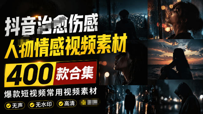 爆款短视频常用视频素材！抖音治愈伤感人物情感视频素材，400款合集，无声无水印，视频感氛围拉满-网赚36计