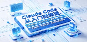 Claude Code从入门到精通,全功能实操+Skill开发+企业级插件实战,零基础可学,吃透智能编程全能力(更新0712)-网赚36计
