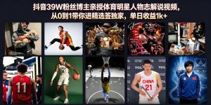 抖音39W粉丝博主亲授体育明星人物志解说视频，从0到1带你进精选签独家，单日收益1k+-网赚36计