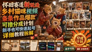 怀旧赛道新玩法，乡村猫咪视频，条条作品爆款，可撸分成计划，新手也可快速起号，详细教程拆解-网赚36计