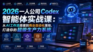 2026一人公司Codex智能体实战课：从AI工作流搭建到商业自动化落地，打造你的超级生产力系统-网赚36计