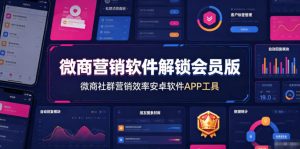 微商营销软件解锁会员版，微商社群营销效率安卓软件APP工具-网赚36计