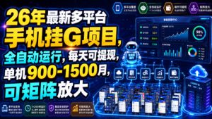 26年最新多平台手机挂G项目，全自动运行，每天可提现，单机900-1500月，可矩阵放大【揭秘】-网赚36计