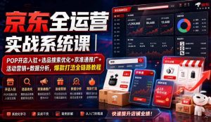 京东全运营实战系统课｜POP开店入驻+选品搜索优化+京准通推广+活动营销+数据分析，爆款打造全链路教程-网赚36计