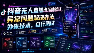 抖音无人直播出活体验证，异常问题解决办法，外来技术，自行测试-网赚36计