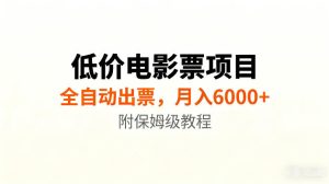 低价电影票项目新玩法,全自动报价出票,月入6000+,附保姆级教程【揭秘】-网赚36计