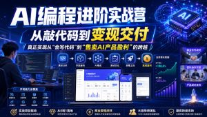AI编程进阶实战营，从敲代码到变现交付，，真正实现从“会写代码”到“售卖AI产品盈利”的跨越-网赚36计