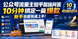 公众号流量主知乎趣味问答，10分钟搞定一篇爆款，新手也能快速上手！-网赚36计