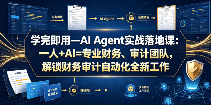 学完即用—AI Agent实战落地课：一人+AI=专业财务、审计团队，解锁财务审计自动化全新工作模式（更新0804）-网赚36计