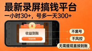 零撸手机项目录屏搞钱平台，一小时30+，号多一天300+，不黑号，不风控，无需提现直接到账【揭秘】-网赚36计