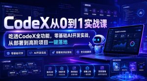 CodeX从0到1实战课，吃透CodeX全功能，零基础AI开发实战，从部署到高阶项目一键落地-网赚36计