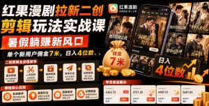 红果漫剧拉新二创剪辑玩法实战课，暑假躺賺新风口，单个新用户佣金7米，日入4位数（更新0808）-网赚36计