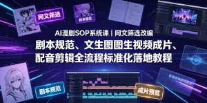 AI漫剧SOP系统课|网文筛选改编、剧本规范、文生图图生视频成片、配音剪辑全流程标准化落地教程(更新0810)-网赚36计