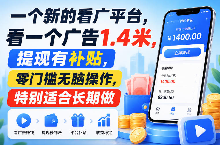 一个新的看广平台，看一个广告1.4米，提现有补贴，零门槛无脑操作，特别适合长期做【揭秘】-网赚36计