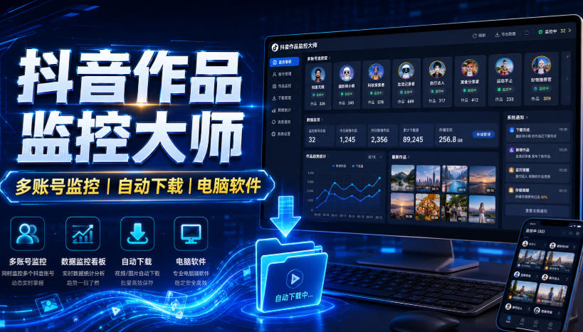 抖音作品监控大师，多账号监控丨自动下载丨电脑软件-网赚36计