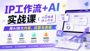 IP工作流+AI实战课，从0搭建IP工作流，用AI放大内容、经营与变现-网赚36计