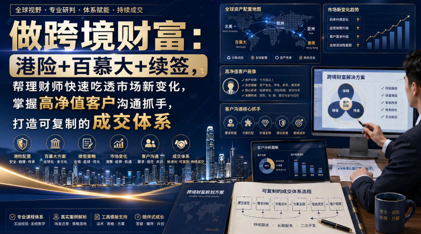 做跨境财富：港险+百慕大+续签，帮理财师快速吃透市场新变化，掌握高净值客户沟通抓手，打造可复制的成交体系-网赚36计