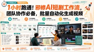 1小时跑通！邪修AI短剧工作流，团队协作必备，批量自动化生成视频-网赚36计