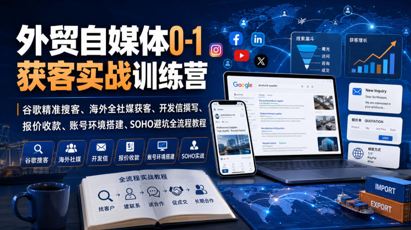 外贸自媒体0-1获客实战训练营|谷歌精准搜客、海外全社媒获客、开发信撰写、报价收款、账号环境搭建、SOHO避坑全流程教程(更新)-网赚36计