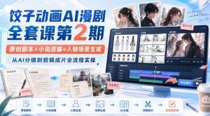 饺子动画AI漫剧全套课第2期：原创剧本+小说改编+人物场景生成，从AI分镜到剪辑成片全流程实操-网赚36计