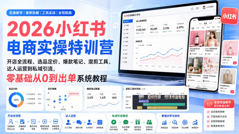 2026小红书电商实操特训营｜开店全流程、选品定价、爆款笔记、混剪工具、达人运营到私域引流，零基础从0到出单系统教程-网赚36计