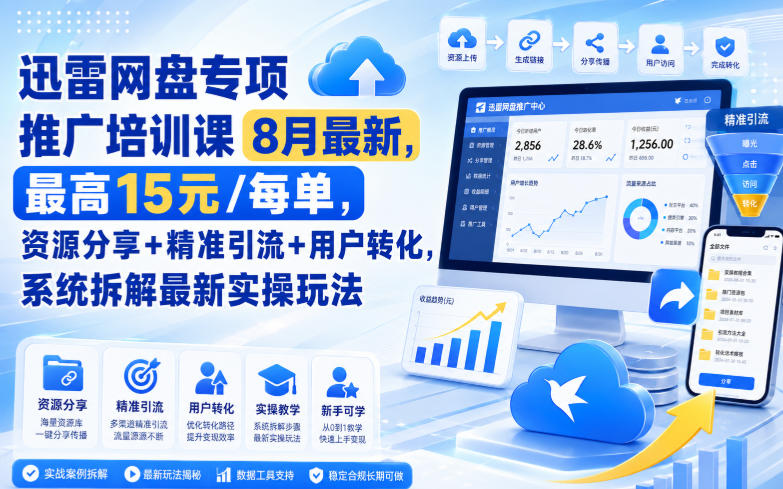 迅雷网盘专项推广培训课8月最新，最高15米/每单，资源分享+精准引流+用户转化，系统拆解最新实操玩法（持续更新）-网赚36计