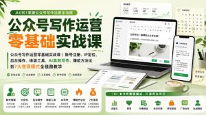 公众号写作运营零基础实战课｜账号注册、IP定位、AI高效写作、爆款方法论到7大变现模式全链路教学-网赚36计