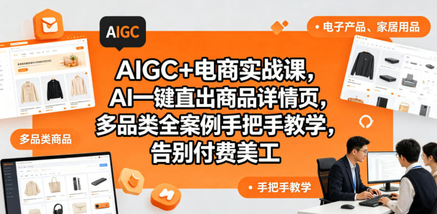 AIGC+电商实战课,AI一键直出商品详情页,多品类全案例手把手教学,告别付费美工(更新0820)-网赚36计