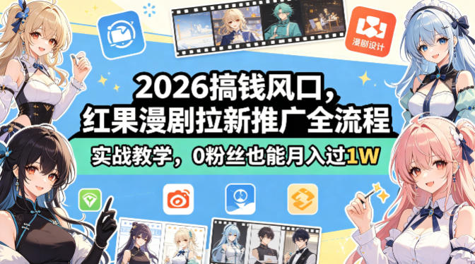 2026搞钱风口，红果漫剧拉新推广全流程实战教学，0粉丝也能月入过1W（更新0819）-网赚36计