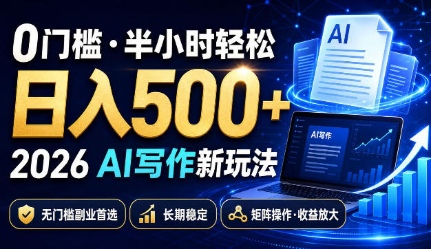 0门槛半小时轻松日入500+，2026AI写作新玩法，无门槛副业首选，长期稳定，矩阵操作收益放大【揭秘】-网赚36计