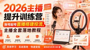 2026主播提升训练营，账号起号直播搭建投流，主播全套落地教程-网赚36计