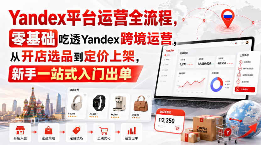 Yandex平台运营全流程，零基础吃透Yandex跨境运营，从开店选品到定价上架，新手一站式入门出单-网赚36计