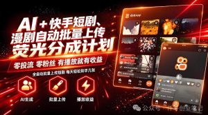 AI+快手短剧，荧光计划，短剧赛道批量上传，单号月收益3-4位数【揭秘】-网赚36计
