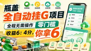 瓶盖全自动挂G项目，全程无需操作，零门槛，收益6：4分，你拿6【揭秘】-网赚36计