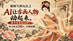 视频号新玩法之AI让古画人物动起来，操作简单好上手，每天收益200+，详细拆解-网赚36计
