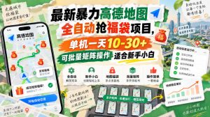最新暴力高德地图全自动抢福袋项目，单机一天10-30+可批量矩阵操作适合新手小白-网赚36计