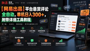 【网易出品】平台悬赏评论全自动，单机日入300+，附带详细工具教程【揭秘】-网赚36计