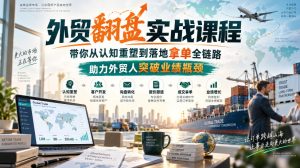 外贸翻盘实战课程，带你从认知重塑到落地拿单全链路，助力外贸人突破业绩瓶颈-网赚36计