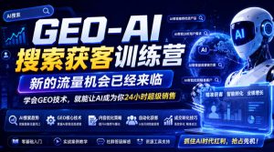 GEO-AI搜索获客训练营，新的流量机会已经来临，学会GEO技术，就能让AI成为你24小时超级销售（更新0919）-网赚36计