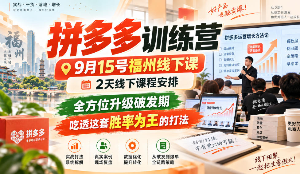拼多多训练营9月15号福州线下课，2天线下课程安排，全方位升级破发期，吃透这套胜率为王的打法!-网赚36计