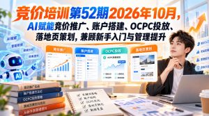 【无水印】竞价培训第52期2026年10月，AI赋能竞价推广、账户搭建、OCPC投放、落地页策划，兼顾新手入门与管理提升-网赚36计