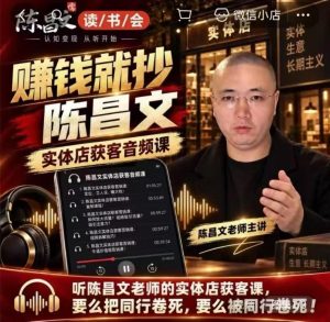 陈昌文·实体店营销获客，独家整理笔记7万字，教实体店老板获取客源，放大门店流量（音频+文档）-网赚36计