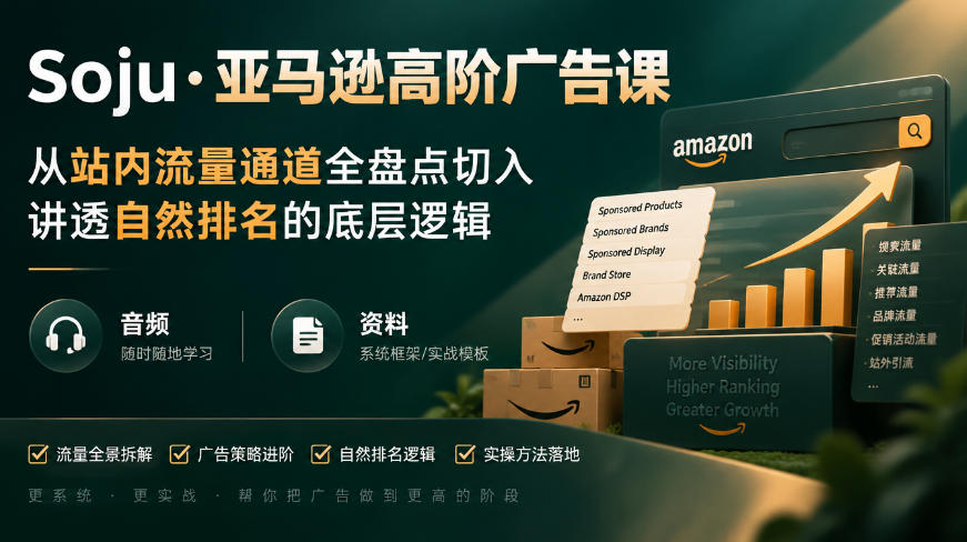 亚马逊高阶广告课,从站内流量通道全盘点切入,讲透自然排名的底层逻辑(直播+音频+资料)-网赚36计